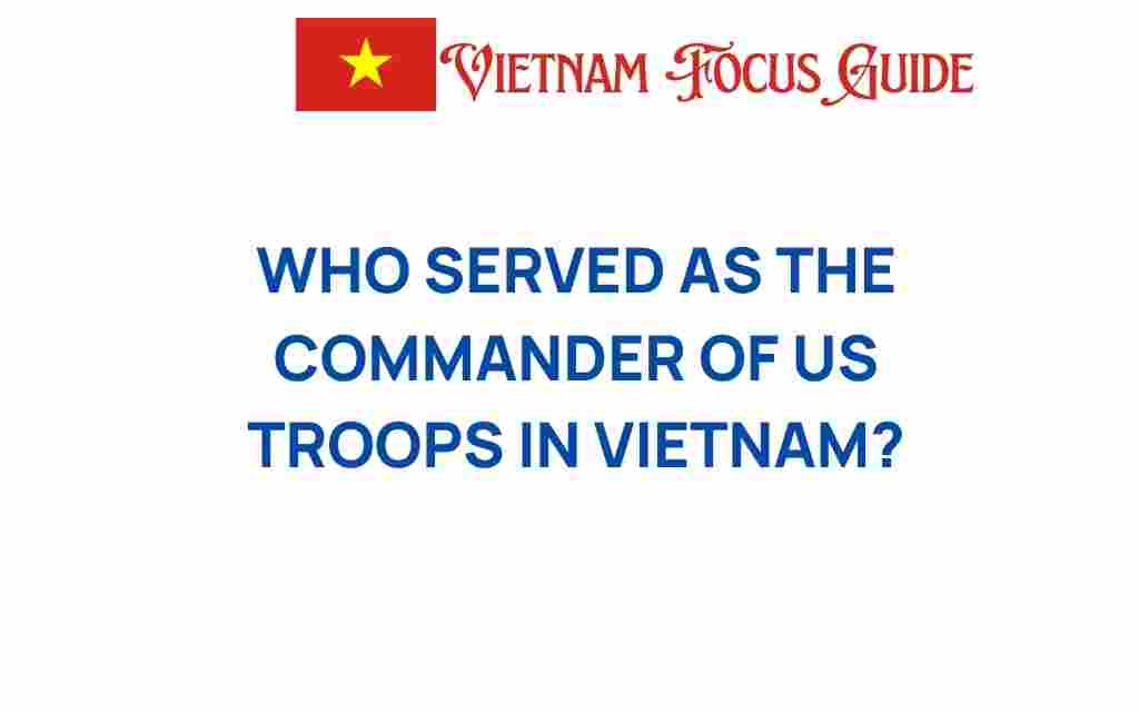 who-commanded-us-troops-in-vietnam