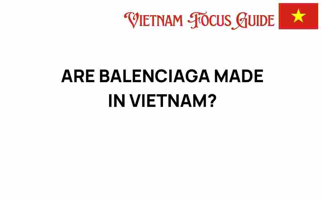 are-balenciaga-made-in-vietnam