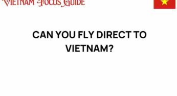 Can You Fly Direct to Vietnam? Unveiling the Best Routes!