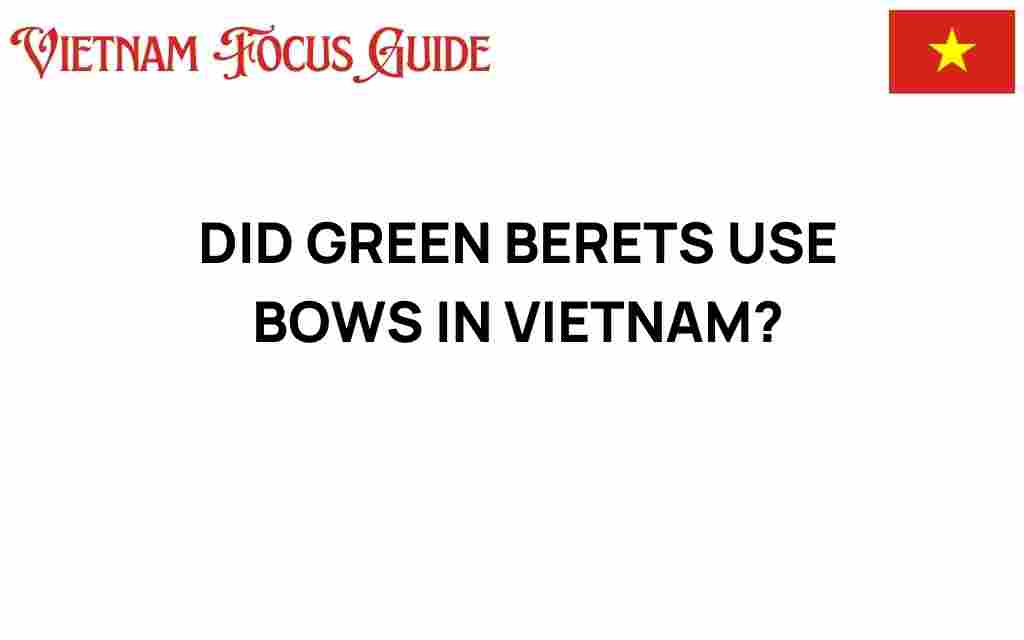 did-green-berets-use-bows-in-vietnam