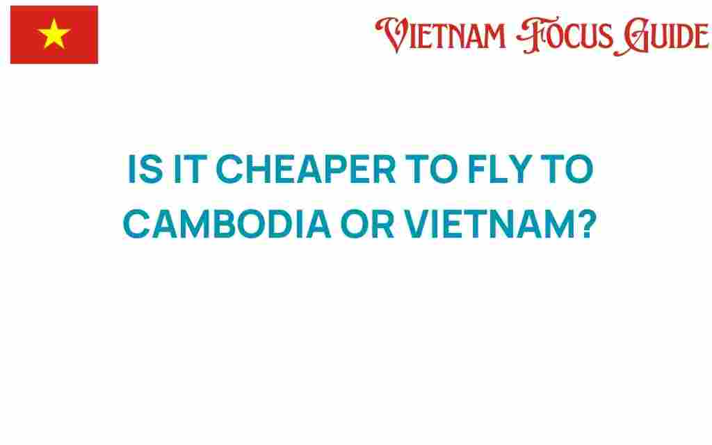 is-it-cheaper-to-fly-to-cambodia-or-vietnam