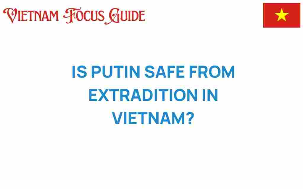 is-putin-safe-from-extradition-in-vietnam