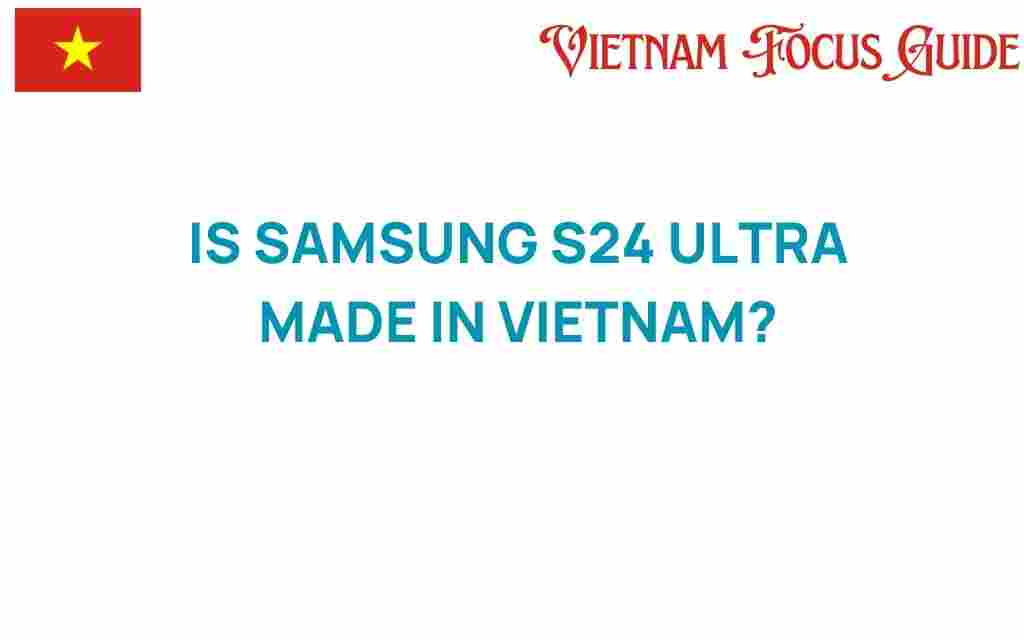 is-samsung-s24-ultra-made-in-vietnam