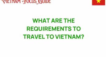Unlocking Vietnam: Essential Travel Requirements You Need to Know