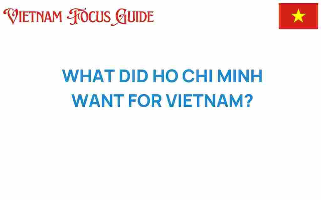 what-did-ho-chi-minh-want-for-vietnam