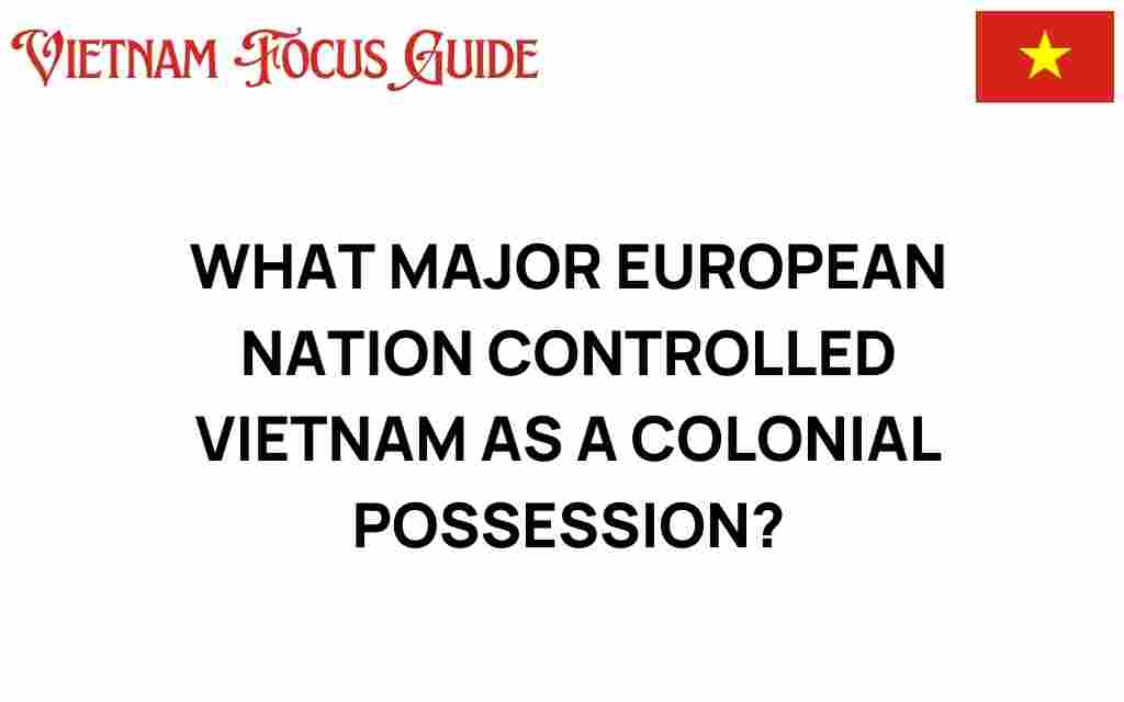 discover-colonial-european-nation-controlled-vietnam