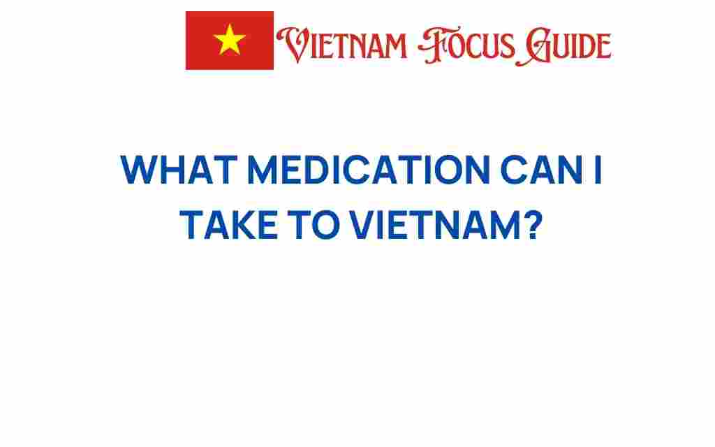 what-medication-can-i-take-to-vietnam