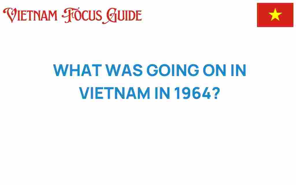 vietnam-1964-pivotal-year-change-conflict