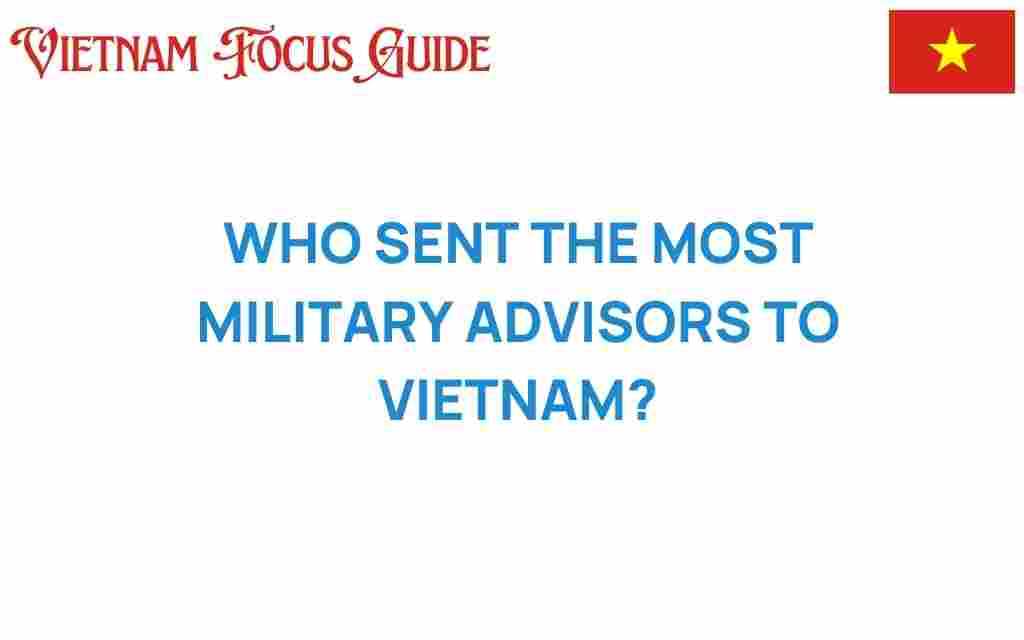 who-sent-most-military-advisors-vietnam