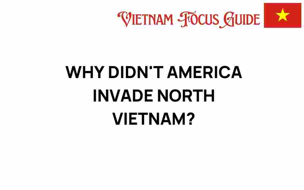 why-didnt-america-invade-north-vietnam